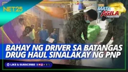 Sinalakay ng PNP ang tinuluyang bahay ng van driver sa Batangas drug haul | Mata Ng Agila Primetime