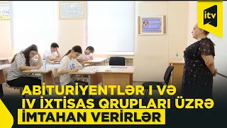 Bu gün abituriyentlər I və IV ixtisas qrupları üzrə imtahan verirlər
