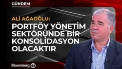 "There Will Be Consolidation in the Portfolio Management Sector" | Financial Advisor Ali Ağaoğlu