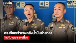 ตร.เรียกเจ้าของคลังน้ำมันอ่างทองโชว์ใบขนส่ง แจงที่มา : รอบวันทันเหตุการณ์ 17.00 น./วันที่ 23 มี.ค.69