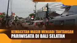 KEMACETAN MASIH MENJADI TANTANGAN PARIWISATA DI BALI SELATAN