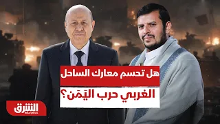 "بين خيار الحسم وتمدد الحوثي".. هل تحسم معارك الساحل الغربي حرب اليَمَن - أخبار  الشرق
