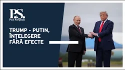 Post Scriptum cu Alex Cozer: Trump - Putin, înțelegere fără efecte
