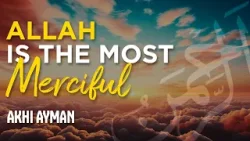 Allah Is The Most Merciful | Akhi Ayman | Path To Repentance