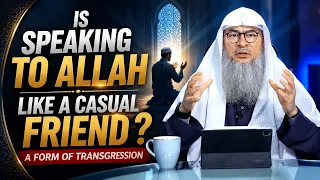 Is Speaking to Allah Like a Casual Friend a Form of Transgression |  Sheikh Assim Al Hakeem