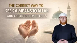 The Correct Way to Seek a Means to Allah and Good Deeds in Dua The Correct Way to Seek a Means to Allah and Good Deeds in Dua