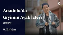 Anadolu'da Giyimin Ayak İzleri | Eskişehi | 9. Bölüm @TRT 2