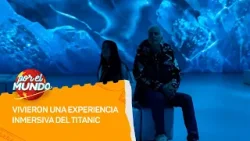 Marley y Valu se animaron a vivir una experiencia inmersiva del Titanic - Por el Mundo 2026