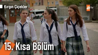 15. Kısa Bölüm | Kırgın Çiçekler @KirginCicekler