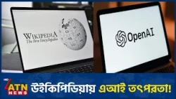 ওপেনএআইয়ের এজেন্ট নিয়ে উইকিমিডিয়ার অভিযোগ! | OpenAI Wikipedia Disruption | ATN News