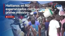 Haitianos en RD esperanzados con nuevo primer ministro