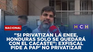 "Si privatizan la ENEE, Honduras solo se quedará con el cacaste": exfiscal pide a Pap’ no privatizar