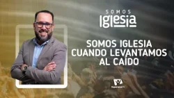 Somos Iglesia | #10: Somos iglesia cuando levantamos al caído (con Pedro Alberteris y Orlando López)
