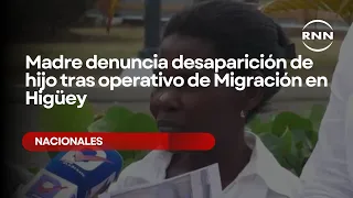 Madre denuncia desaparición de hijo tras operativo de Migración en Higüey