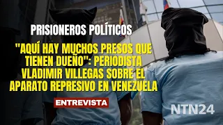"Many prisoners here have an owner": Journalist Vladimir Villegas on repression in Venezuela