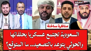 مناظرة ساخنة: السعودية تجتمع عسكريا بحلفائها والح.و.ث.ي يتوعد بالتصعيد.. ما المتوقع؟