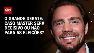 Caso Master será decisivo ou não para as eleições? | O GRANDE DEBATE