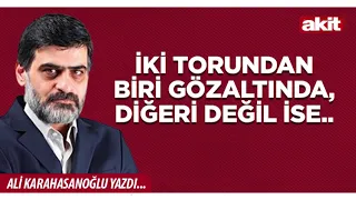 Yeni Akit - Ali Karahasanoğlu: İki torundan biri gözaltında, diğeri değil ise..