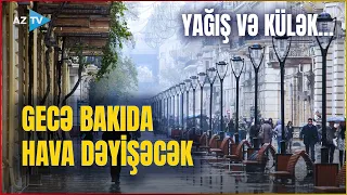 Bakıda hava KƏSKİN DƏYİŞİR: yağış və güclü külək gözlənilir – PROQNOZ