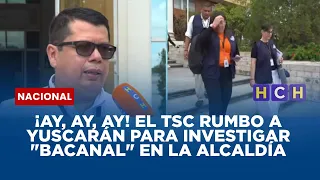 ¡Ay, ay, ay! El TSC rumbo a Yuscarán para investigar "bacanal" en la alcaldía