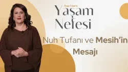 Nuh Tufanı ve Mesih’in Mesajı - Özge Talas | Yaşam Nefesi