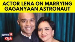 Actor Lena, Married To Gaganyaan Astronaut, Says She Knows Nothing 'About The Mission' | N18V