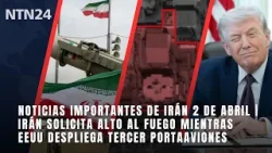 Noticias importantes de Irán 2 de abril | Trump asegura que Irán habría solicitado alto al fuego