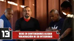 Reos en contenedores alegan vulneración de su integridad