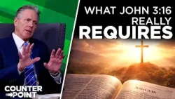 What John 3:16 Really Requires | Counterpoint with Mike Hixson & BJ Clarke