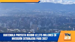 Guatemala proyecta recibir $2,275 millones en inversión extranjera para 2027