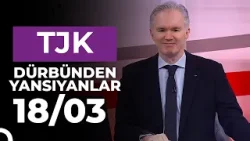 Dürbünden Yansıyanlar (18/03/2026)
