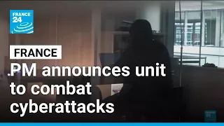 French PM announces creation of unit to combat cyberattacks • FRANCE 24 English