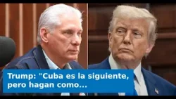 VIDEO: Trump: "Cuba es la siguiente, pero hagan como si no lo hubiera dicho" VIDEO: Trump: "Cuba es la siguiente, pero hagan como si no lo hubiera dicho"