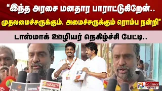 இந்த அரசை மனதார பாராட்டுகிறேன்.. முதலமைச்சருக்கும், அமைச்சருக்கும் ரொம்ப நன்றி.. நெகிழ்ச்சி பேட்டி