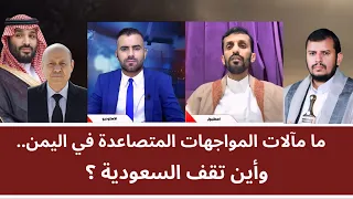 ما مآلات المواجهات المتصاعدة في اليمن.. وأين تقف السعودية؟