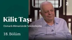 Osmanlı Mimarisinde Sekülerleşme | Kilit Taşı | 18. Bölüm