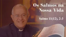 Os Salmos na Nossa Vida | Salmo 11(12), 2-3 | 15/03/2026