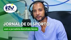 Jornal de Desporto  RCV com o jornalista Benvindo Neves  - 24 Março 2026