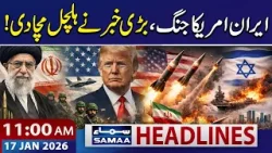 Iran-US War: Latest News | 11 AM News Headlines | 17 Jan 26 | SAMAA TV