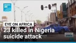 23 killed in Nigeria suicide attack • FRANCE 24 English