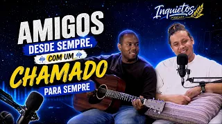 Friends forever, with a calling forever | Rogério and Júlio - Inquietos Podcast #17