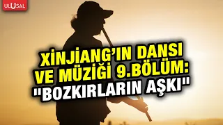 Xinjiang’ın Dansı ve Müziği 9. Bölüm: "Bozkırların Aşkı"