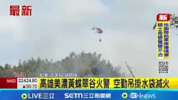 高雄美濃黃蝶翠谷火警 空勤吊掛水袋滅火│記者 古芙仙 胡時瑛 │新聞一把抓20260317│三立新聞台