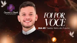 FOI POR VOCÊ: O Amor é Perigoso e a Cruz é a Vitória | RETIRO QUARESMAL (Dia 45)