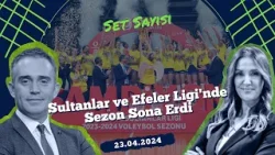 Sultanlar ve Efeler Ligi'nde Sezon Sona Erdi | Set Sayısı (23.04.2024)