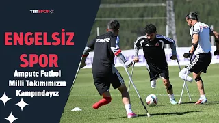 Ampute Futbol Milli Takımımızın Kampındayız | Engelsiz Spor