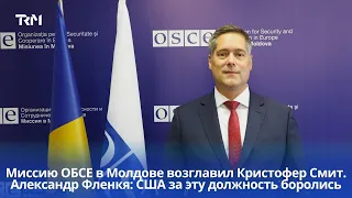 Christopher Smith to Head OSCE Mission in Moldova. Alexandru Flenchea: The US Fought for This Pos...