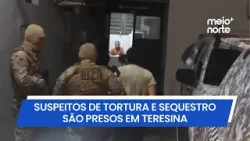 Vítimas de sequestro e tortura em Teresina são resgatadas; suspeitos são presos | Meio Norte