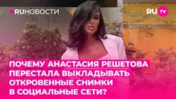 Почему Анастасия Решетова перестала выкладывать откровенные снимки в социальные сети?