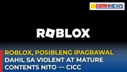CICC: ‘Roblox’, posibleng ipagbawal sa bansa dahil sa marahas at mature na nilalaman